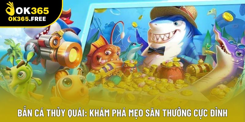 Bắn Cá Thủy Quái: Khám Phá Mẹo Săn Thưởng Cực Đỉnh