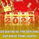 Giờ Quay Nổ Hũ: Thời Điểm Vàng Giúp Bạn Dễ Trúng Jackpot