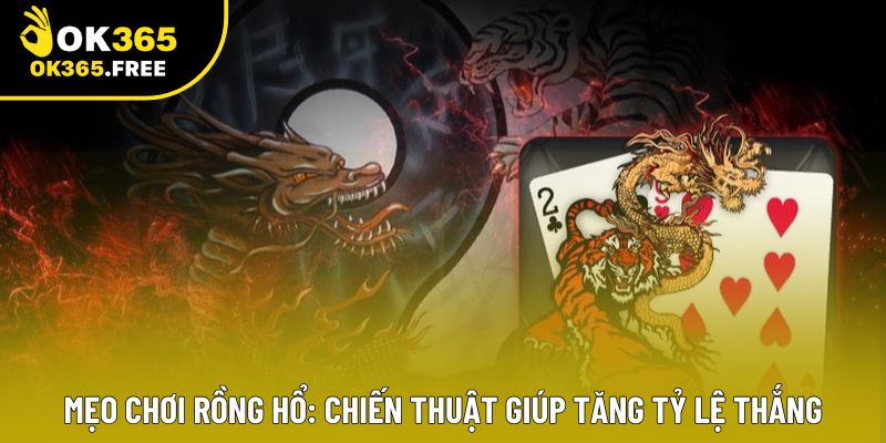 Mẹo Chơi Rồng Hổ: Chiến Thuật Giúp Tăng Tỷ Lệ Thắng