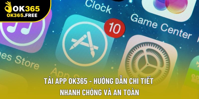 Tải App OK365 - Hướng Dẫn Chi Tiết Nhanh Chóng Và An Toàn